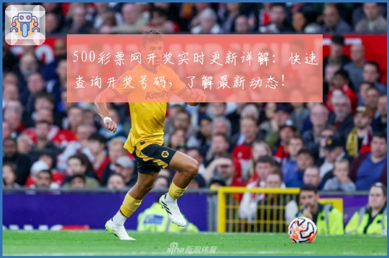 500彩票网开奖实时更新详解：快速查询开奖号码，了解最新动态！